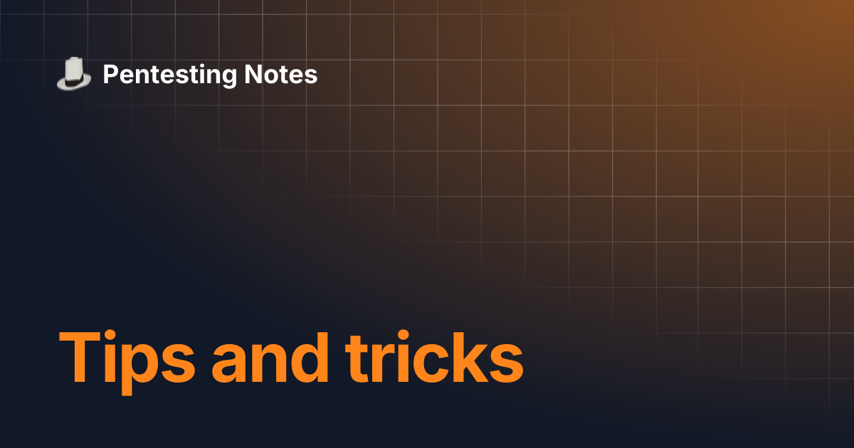 Tips and tricks | Pentesting Notes